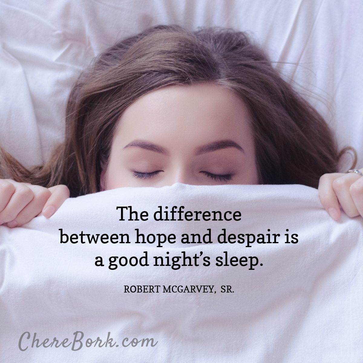 The difference between hope and despair is a god night's sleep. Robert McGarvey, Sr.