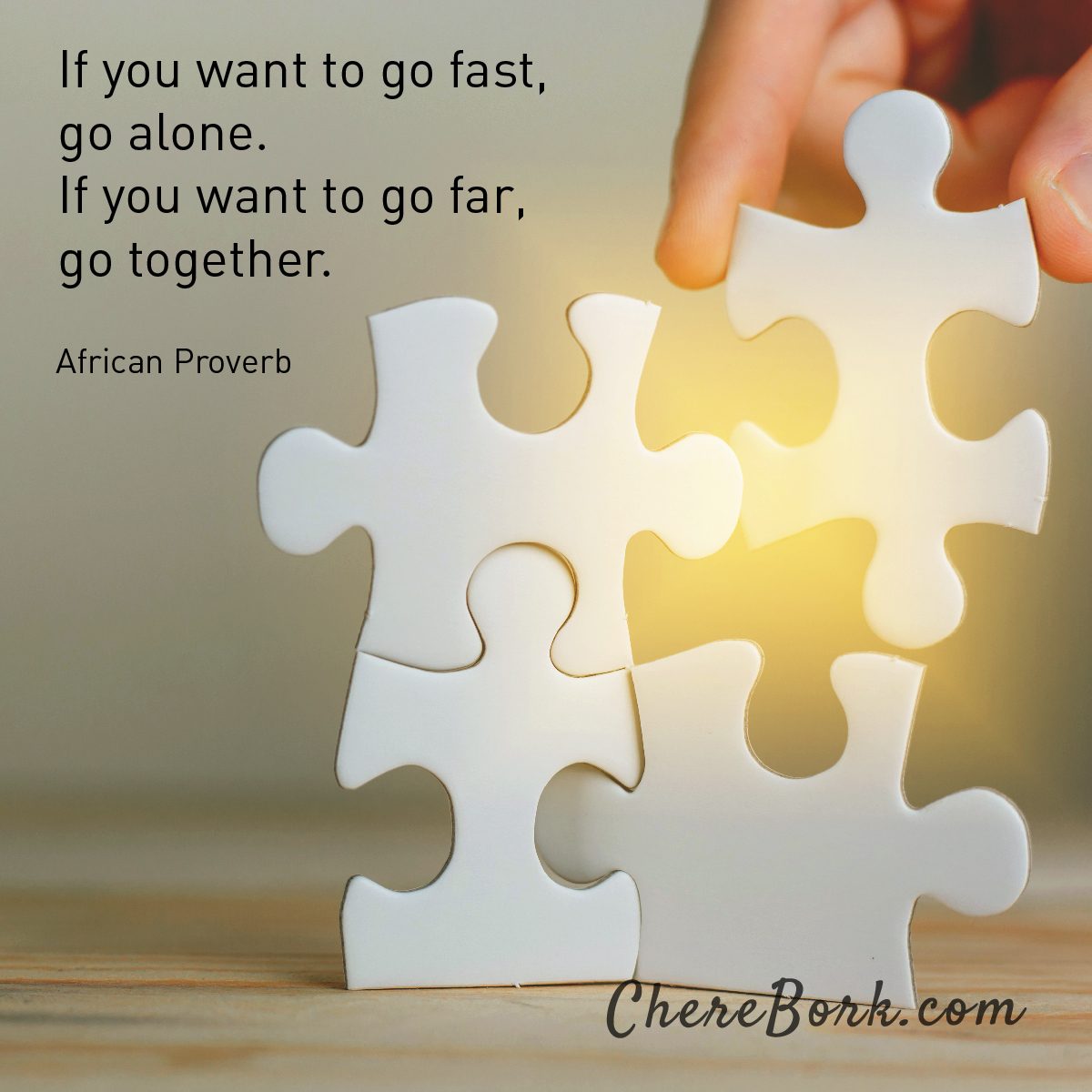 If you want to go fast, go alone. If you want to go far, go together. -African Proverb