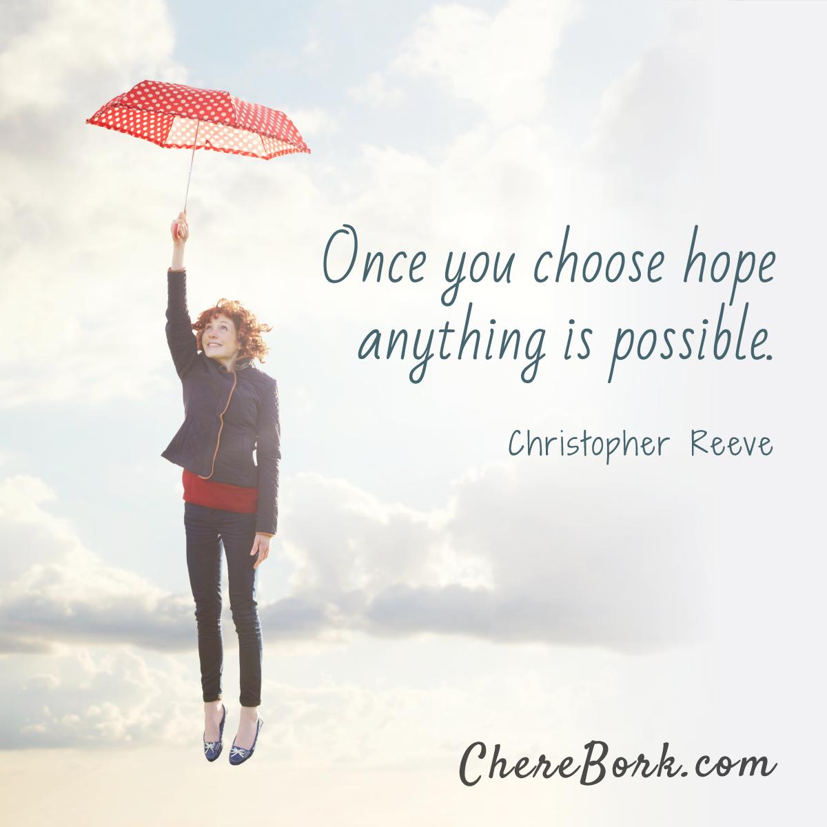 Once you choose hope anything is possible. -Christopher Reeve