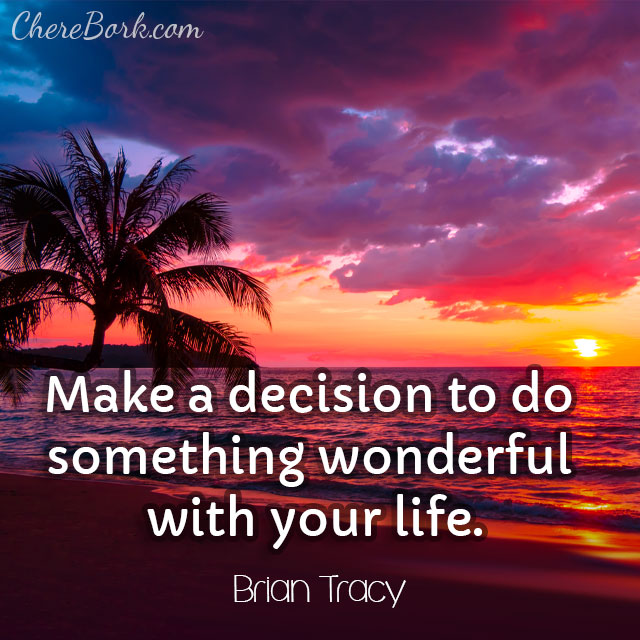 Make a decision to do something wonderful with your life