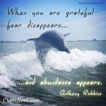 When you are grateful fear disappears… and abundance appears. – Anthony Robbins