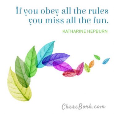 If you obey all the rules, you miss all the fun. -Katharine Hepburn