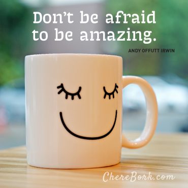 Don't be afraid to be amazing. - Andy Offutt Erwin