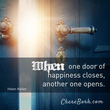 When one door of happiness closes, another one opens. -Helen Keller