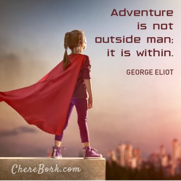 Adventure is not outside man; it is within. -George Eliot