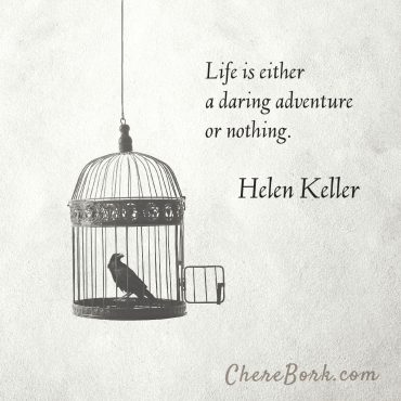 Life is either a daring adventure or nothing. -Helen Kelelr