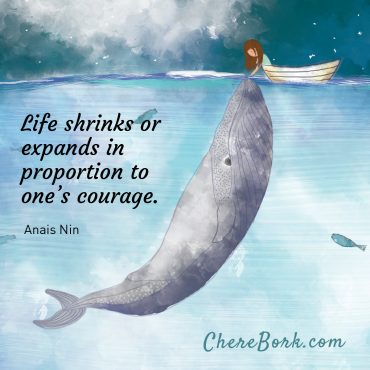 Life shrinks or expands in proportion to one's courage. -Anais Nin