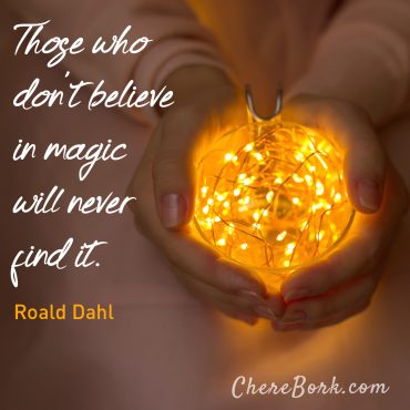 Those who don't believe in magic will never find it. -Roald Dahl