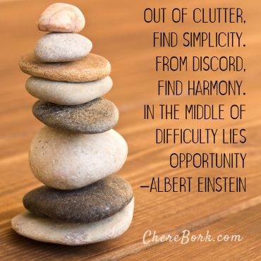 Out of clutter, find simplicity. From discord, find harmony. In the middle of difficulty lies opportunity. -Albert Einstein