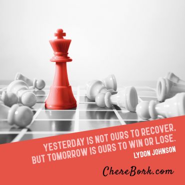 Yesterday is not ours to recover, but tomorrow is ours to win or lose. -Lyndon Johnson