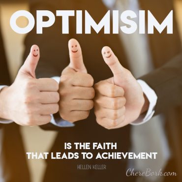 Optimism is the faith that leads to achievement. -Hellen Keller