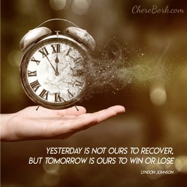 Yesterday is not ours to recover, but tomorrow is ours to win or lose. -Lyndon Johnson