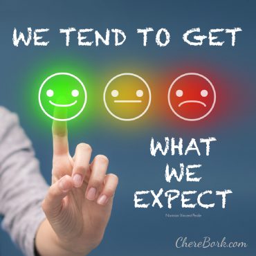 We tend to get what we expect. -Norman Vincent Peale
