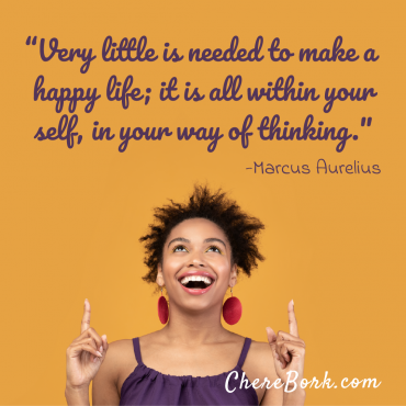 Very little is needed to make a happy life; it is all within your self, in your way of thinking. -Marcus Aurelius
