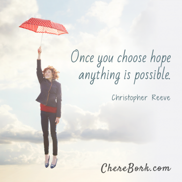 Once you choose hope anything is possible. -Christopher Reeve