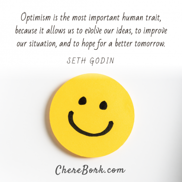 Optimism is the most important human trait, because it allows us to evolve our ideas, to improve our situation, and to hope for a better tomorrow. -Seth Godin