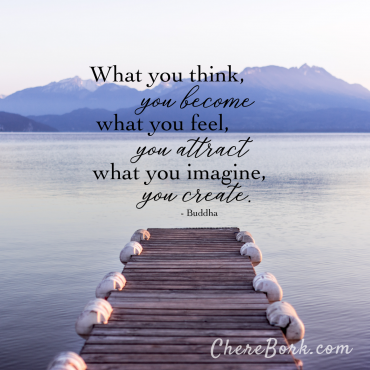 What you think, you become. What you feel, you attract. What you imagine, you create. -Buddha