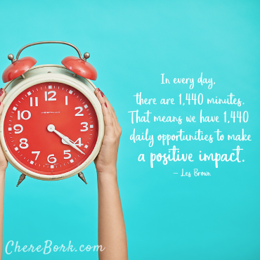 In every day, there are 1,440 minutes. That means we have 1,440 daily opportunities to make a positive impact. -Les Brown
