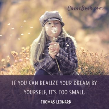 If you can realize your dream by yourself, it's too small